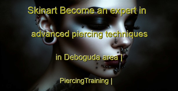 Skinart Become an expert in advanced piercing techniques in Deboguda area | PiercingTraining | PiercingClasses | SkinartTraining-India